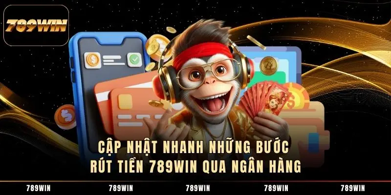 Cập nhật nhanh những bước rút tiền 789WIN qua ngân hàng Cập nhật nhanh những bước rút tiền 789WIN qua ngân hàng