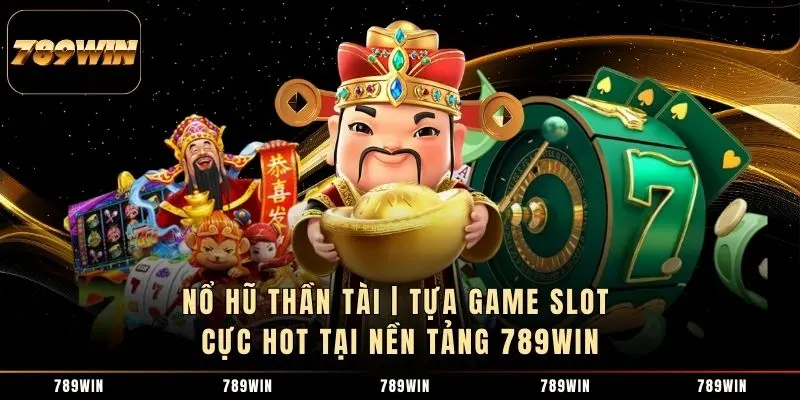 Nổ Hũ Thần Tài | Tựa Game Slot Cực Hot Tại Nền Tảng 789WIN